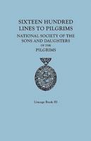 Sixteen Hundred Lines to Pilgrims. Lineage Book III, National Society of the Sons and Daughters of the Pilgrims [originally published in 1982]