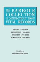 The Barbour Collection of Connecticut Town Vital Records. Volume 4: Bristol 1785-1854, Brookfield 1788-1852, Brooklyn 1786-1850, Burlington 1806-1852