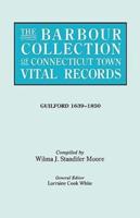 The Barbour Collection of Connecticut Town Vital Records. Volume 16: Guilford 1639-1850