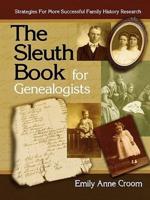 The Sleuth Book for Genealogists. Strategies for More Successful Family History Research