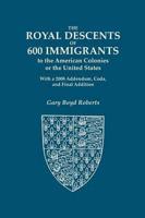 The Royal Descents of 600 Immigrants to the American Colonies or the United States Who Were Themselves Notable or Left Descendants Notable in American