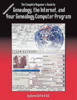 The Complete Beginner's Guide to Genealogy, the Internet, and Your Genealogy Computer Program. Updated Edition