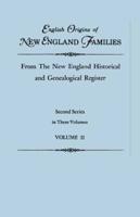 English Origins of New England Families, from The New England Historical and Genealogical Register. Second Series, in Three Volumes. Volume II