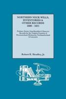 Northern Neck Wills, Inventories & Other Records, 1800-1825. Probate, Estate, Guardianship & Chancery Records for the Virginia Counties of Westmorelan