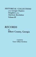 Historical Collections of the Georgia Chapters Daughters of the American Revolution. Volume III: Records of Elbert County, Georgia