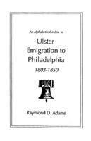 An Alphabetical Index to Ulster Emigrants to Philadelphia, 1803-1850
