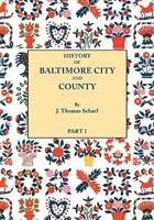 History of Baltimore City and County from the Earliest Period to the Present Day [1881]: Including BIographical Sketches of Their Representative Men. In Two Parts. Part I