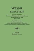New York in the Revolution. Originally published as Documents Relating to the Colonial History of the State of New York, Volume XV. New York State Archives: New York in the Revolution [with an Alphabetical Roster of the State Troops], Prepared under the D