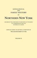 Genealogical and Family History of Northern New York. A Record of the Achievements of Her People in the Making of a Commonwealth and the Founding of a Nation. In Three Volumes. Volume III