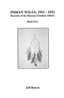 Indian Wills, 1911-1921. Records of the Bureau of Indian Affairs: Book Five