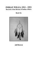 Indian Wills, 1911-1921, Records of the Bureau of Indian Affairs: Book 6