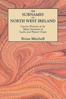 The Surnames of North West Ireland. Concise Histories of the Major Surnames of Gaelic and Planter Origin
