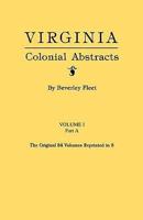 Virginia Colonial Abstracts. Volume I, Part A