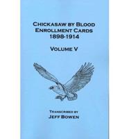 Chickasaw by Blood. Enrollment Cards, 1898-1914. Volume V
