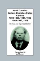 North Carolina Eastern Cherokee Indian Census, 1898-1899, 1904, 1906, 1909-1912, 1914. Revised and Expanded Edition