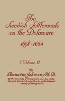 The Swedish Settlements on the Delaware, 1638-1664. In Two Volumes. Volume II