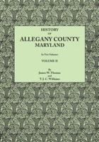 History of Allegany County, Maryland. To this is added a biographical and genealogical record of representative families, prepared from data obtained from original sources of information. In Two Volumes. Volume II