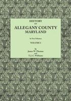History of Allegany County, Maryland. To this is added a biographical and genealogical record of representative families, prepared from data obtained from original sources of information. In Two Volumes. Volume I