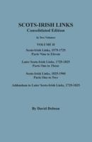 Scots-Irish Links: Consolidated Edition. In Two Volumes. Volume II: Scots-Irish Links, 1575-1725, Parts Nine to Eleven; Later Scots-Irish Links, 1725-1825; Scots-Irish Links, 1825-1900; Addendum to Later Scots-Irish Links, 1725-1825