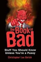 The Book of Bad: Stuff You Should Know Unless You're a Pussy