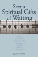Seven Spiritual Gifts of Waiting: Patience, Loss of Control, Living in the Present, Compassion, Gratitude, Humility, Trust in God