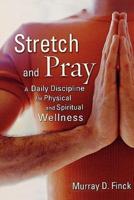 Stretch and Pray: A Daily Discipline for Physical and Spiritual Wellness