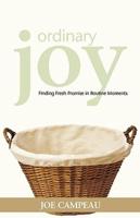 Ordinary Joy: Finding Fresh Promise in Routine Moments