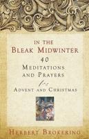 In the Bleak Midwinter: 40 Meditations and Prayers for Advent and Christmas