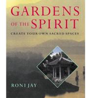 Gardens of the Spirit: Create Your Own Sacred Spaces