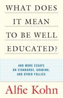 What Does It Mean to Be Well Educated? And More Essays on Standards, Grading, and Other Follies