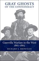 Gray Ghosts of the Confederacy: Guerrilla Warfare in the West, 1861--1865
