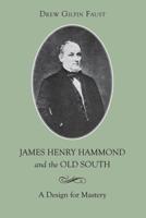 James Henry Hammond and the Old South: A Design for Mastery (Revised)
