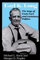 Earl K. Long: The Saga of Uncle Earl and Louisiana Politics