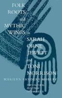 Folk Roots and Mythic Wings in Sarah Orne Jewett and Toni Morrison
