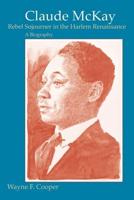 Claude McKay, Rebel Sojourner in the Harlem Renaissance: A Biography