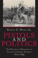 Pistols and Politics: The Dilemma of Democracy in Louisiana's Florida Parishes, 1810--1899