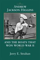 Andrew Jackson Higgins and the Boats That Won World War II (Revised)