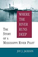 Where the River Runs Deep: The Story of a Mississippi River Pilot