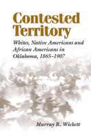 Contested Territory: Whites, Native Americans, and African Americans in Oklahoma, 1865--1907