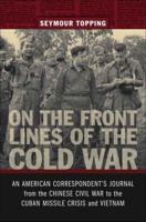 On the Front Lines of the Cold War: An American Correspondent's Journal from the Chinese Civil War to the Cuban Missile Crisis and Vietnam