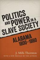 Politics and Power in a Slave Society Alabama, 1800-1860