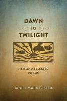 Dawn to Twilight: New and Selected Poems