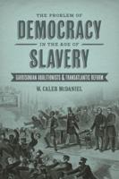 Problem of Democracy in the Age of Slavery: Garrisonian Abolitionists and Transatlantic Reform