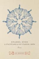 Enamel Eyes, a Fantasia on Paris, 1870: Poems