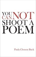You Cannot Shoot a Poem: Poems