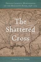 Shattered Cross: French Catholic Missionaries on the Mississippi River, 1698-1725