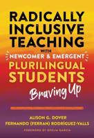 Radically Inclusive Teaching With Newcomer and Emergent Plurilingual Students