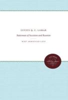 Lucius Q. C. Lamar: Statesman of Secession and Reunion