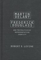 Martin Delany, Frederick Douglass, and the Politics of Representative Identity