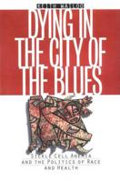 Dying in the City of the Blues : Sickle Cell Anemia and the Politics of Race and Health